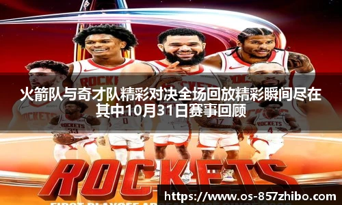火箭队与奇才队精彩对决全场回放精彩瞬间尽在其中10月31日赛事回顾