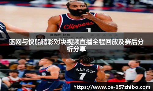 篮网与快船精彩对决视频直播全程回放及赛后分析分享