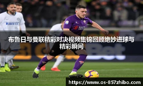 布鲁日与曼联精彩对决视频集锦回顾绝妙进球与精彩瞬间