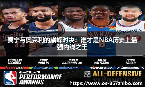 莫宁与奥克利的巅峰对决：谁才是NBA历史上最强内线之王